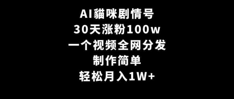 （9114期）AI貓咪剧情号，30天涨粉100w，制作简单，一个视频全网分发，轻松月入1W+-云创智库