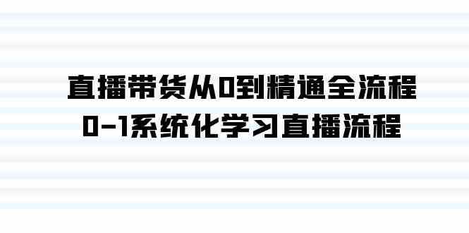 （9105期）直播带货从0到精通全流程，0-1系统化学习直播流程（35节课）-云创智库