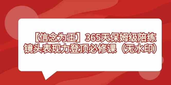 （8953期）【信念 为王】365天-保姆级陪练，镜头表现力登顶必修课（无水印）-云创智库