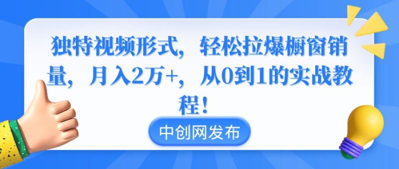 （8859期）独特视频形式，轻松拉爆橱窗销量，月入2万+，从0到1的实战教程！-云创智库