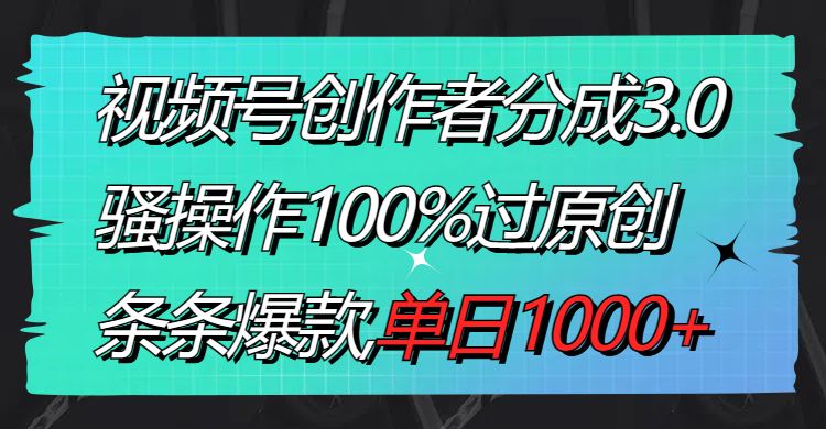 （8761期）视频号创作者分成3.0玩法，骚操作100%过原创，条条爆款，单日1000+-云创智库