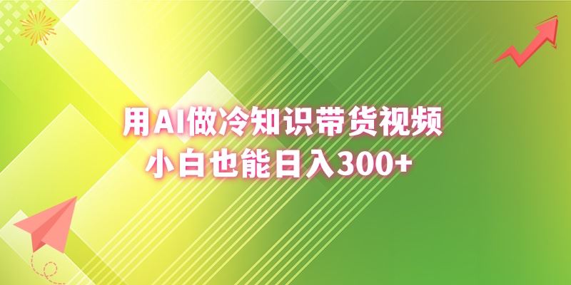 （8631期）用AI做冷知识带货视频，小白也能日入300+-云创智库