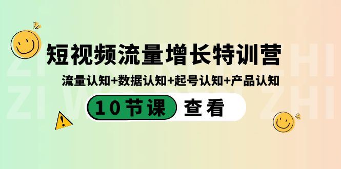 （8600期）短视频流量增长特训营：流量认知+数据认知+起号认知+产品认知（10节课）-云创智库