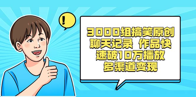 （8504期）3000组搞笑原创聊天记录 作品快速破10万播放 多渠道变现-云创智库