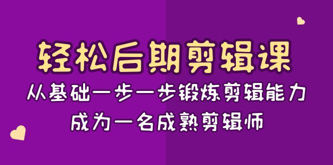 （8501期）轻松后期-剪辑课：从基础一步一步锻炼剪辑能力，成为一名成熟剪辑师-15节课-云创智库