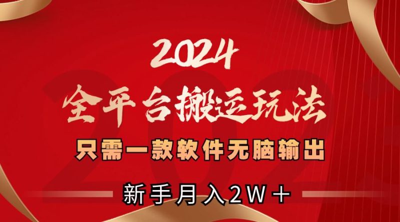 （8482期）2024全平台搬运玩法，只需一款软件，无脑输出，新手也能月入2W＋-云创智库