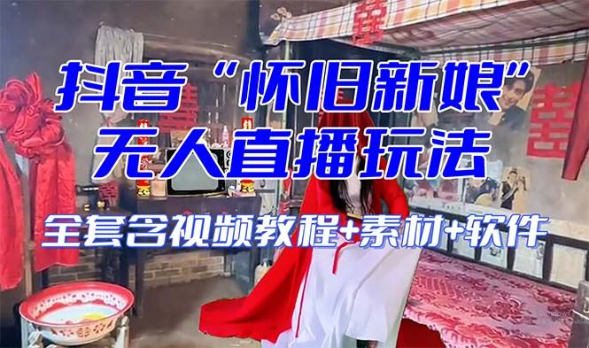 （8145期）【怀旧新娘】无人直播整蛊互动玩法（含全套开播教程+软件+视频素材+音效）-云创智库