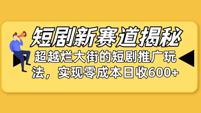 （10132期）短剧新赛道揭秘：如何弯道超车，超越烂大街的短剧推广玩法，实现零成本…-云创智库