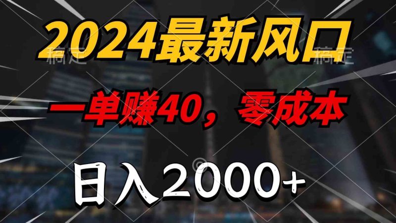 （10128期）2024最新风口项目，一单40，零成本，日入2000+，100%必赚，无脑操作-云创智库