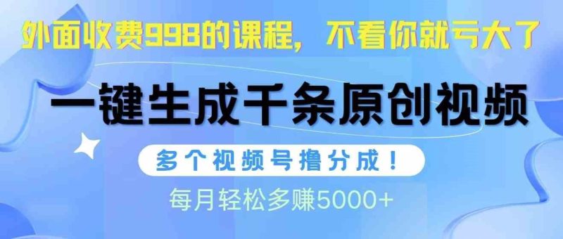 （10080期）视频号软件辅助日产1000条原创视频，多个账号撸分成收益，每个月多赚5000+-云创智库