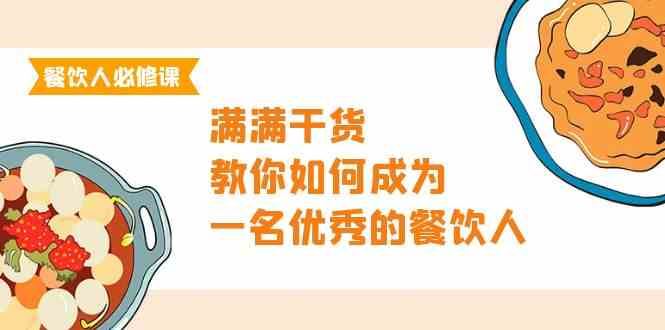 （9884期）餐饮人必修课，满满干货，教你如何成为一名优秀的餐饮人（47节课）-云创智库