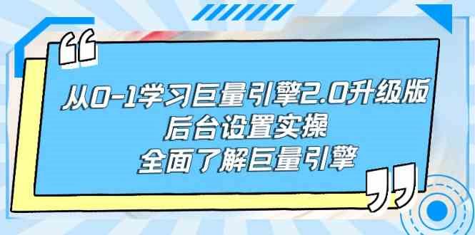 （9449期）从0-1学习巨量引擎-2.0升级版后台设置实操，全面了解巨量引擎-云创智库