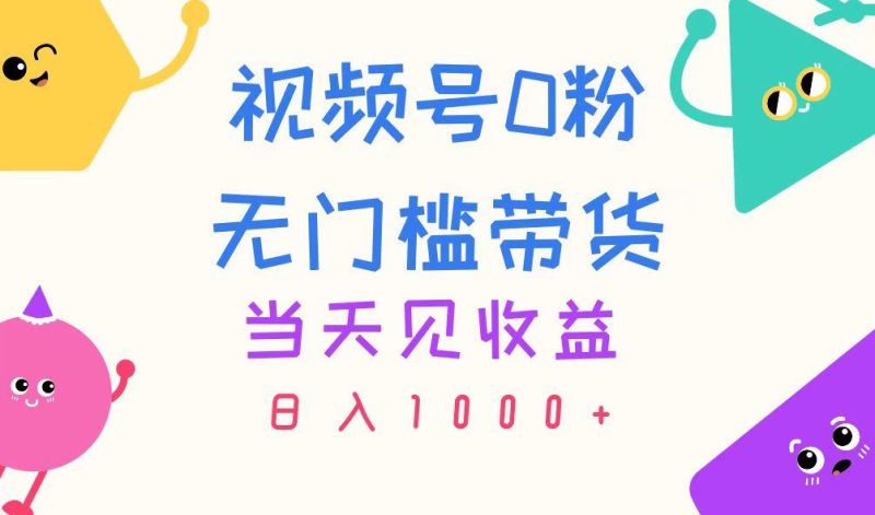 （11348期）视频号0粉无门槛带货，当天见收益，日入1000+-云创智库