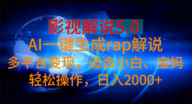 （11219期）影视解说5.0  AI一键生成rap解说 多平台变现，适合小白，日入2000+-云创智库