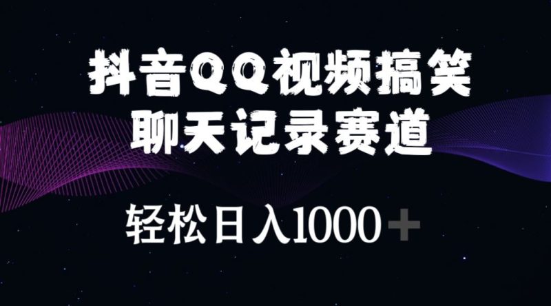 （10817期）抖音QQ视频搞笑聊天记录赛道 轻松日入1000+-云创智库