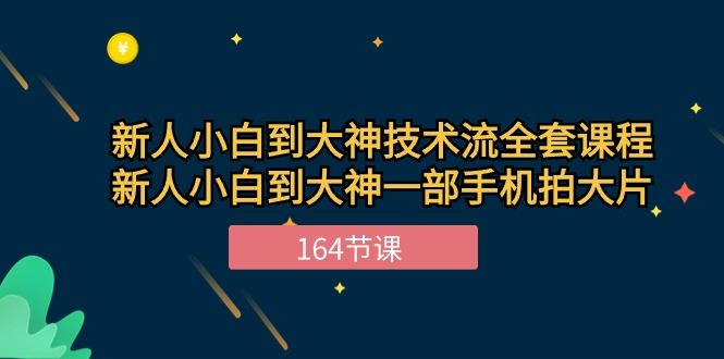 （10685期）新手小白到大神-技术流全套课程，新人小白到大神一部手机拍大片-164节课-云创智库
