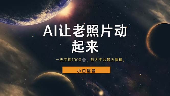 （11926期）让老照片动起来，一天变现1000+，各平台最火赛道，看完就会-云创智库