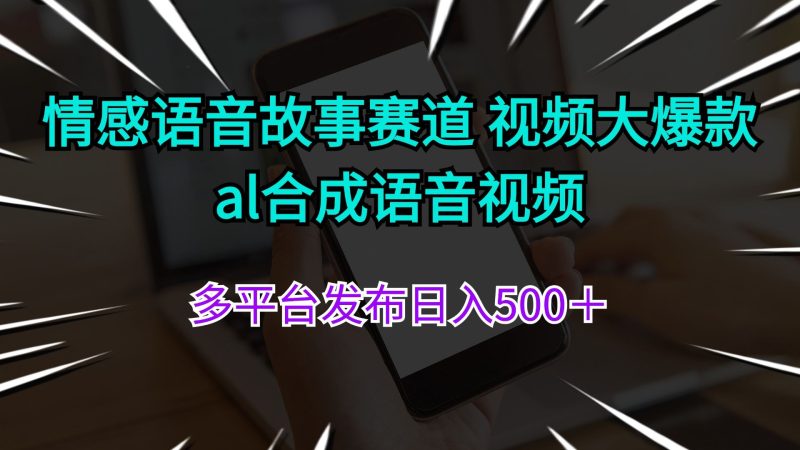 （11880期）情感语音故事赛道 视频大爆款 al合成语音视频多平台发布日入500＋-云创智库