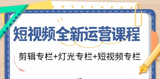 （11855期）短视频全新运营课程：剪辑专栏+灯光专栏+短视频专栏（23节课）-云创智库
