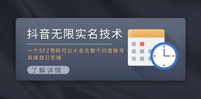 （11856期）抖音无限实名技术：一个SFZ号码可以十名无数个抖音账号，具体自己实操-云创智库