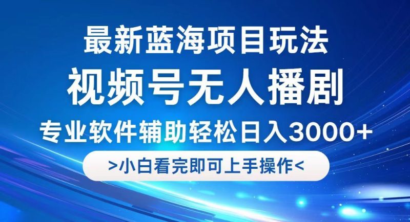 （12791期）视频号最新玩法，无人播剧，轻松日入3000+，最新蓝海项目，拉爆流量收…-云创智库