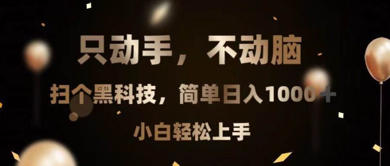 （13422期）只动手，不动脑，扫个黑科技，简单日入1000+，小白轻松上手-云创智库