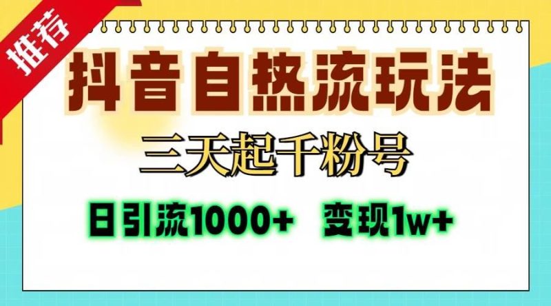 （13239期）抖音自热流打法，三天起千粉号，单视频十万播放量，日引精准粉1000+，…-云创智库