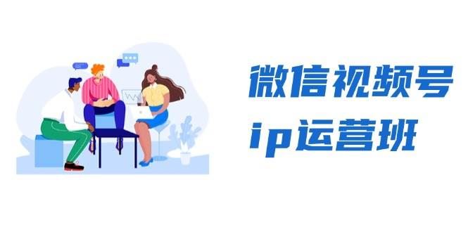 （13228期）微信视频号ip运营班：特邀分享+CEO直播+精英分享，揭秘视频号变现秘诀-云创智库
