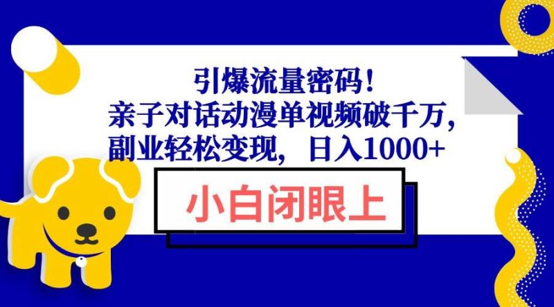 （13956期）引爆流量密码！亲子对话动漫单视频破千万，副业轻松变现，日入1000+-云创智库