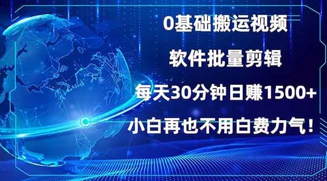 （13936期）0基础搬运视频，批量剪辑，每天30分钟日赚1500+，小白再也不用白费…-云创智库