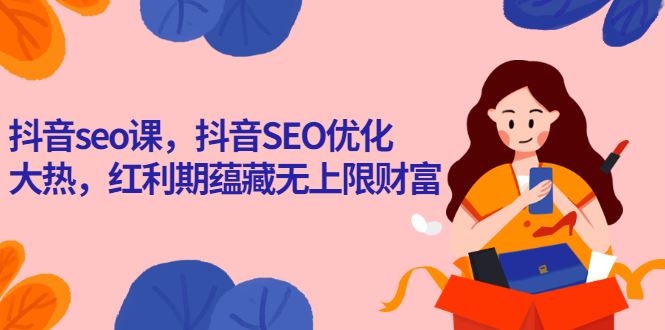 （2575期）抖音seo课，抖音SEO优化大热，红利期蕴藏无上限财富-云创智库