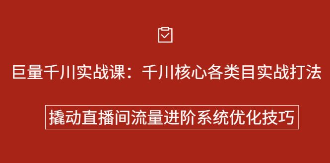 （2258期）巨量千川实战课：千川核心各类目实战打法，撬动直播间流量进阶系统优化技巧-云创智库