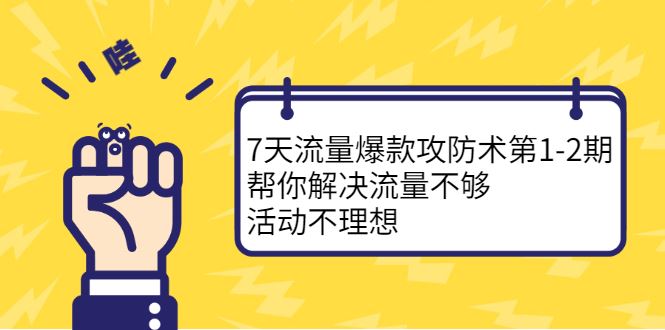 （2254期）7天流量爆款攻防术第1-2期，帮你解决流量不够，活动不理想-云创智库