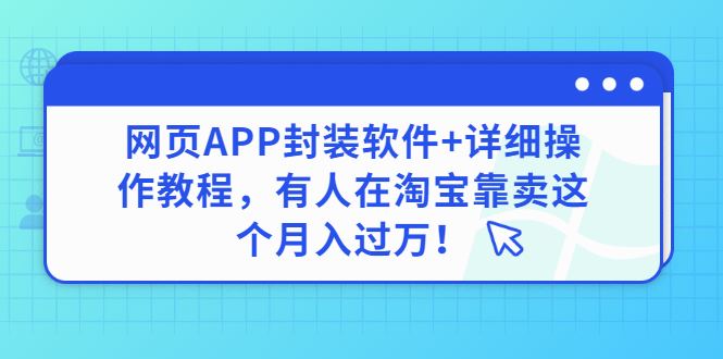 （2883期）网页APP封装软件【安卓版】+详细操作教程，有人在淘宝靠卖这个月入过万！-云创智库