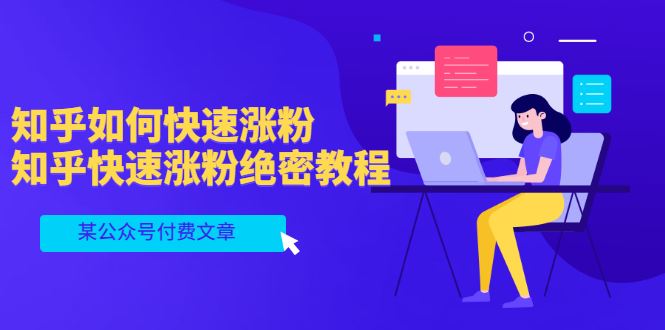 （3266期）某公众号付费文章：知乎如何快速涨粉，知乎快速涨粉绝密教程，干货满满-云创智库