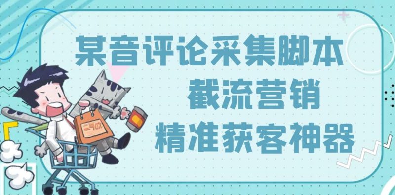 （3137期）【精准引流】最新版三义某音评论采集脚本，截流营销精准获客神器【永久版】-云创智库