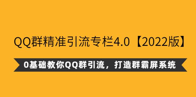 （2625期）QQ群精准引流专栏4.0【2022版】，0基础教你QQ群引流，打造群霸屏系统-云创智库