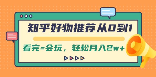 （2019期）知乎好物推荐从0到1，看完=会玩，轻松月入2w+-云创智库