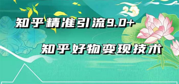 （1663期）2021最新知乎精准引流9.0+知乎好物变现技术：轻松月入过万（21节视频+话术)-云创智库
