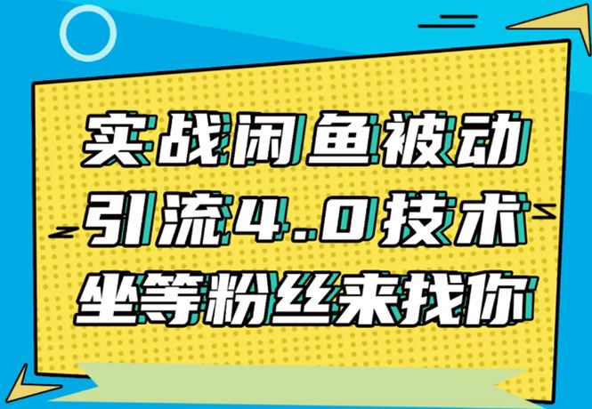 （1534期）实战闲鱼被动引流4.0技术，坐等粉丝来找你，实操演示日加200+精准粉-云创智库
