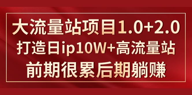 （1425期）《大流量站项目1.0+2.0》打造日ip10W+高流量站，前期很累后期躺赚-云创智库