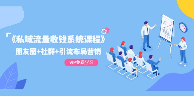 （1392期）《私域流量收钱系统课程》朋友圈+社群+引流布局营销（12节课）-云创智库