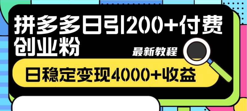 （8276期）拼多多日引200+付费创业粉，日稳定变现4000+收益最新教程-云创智库