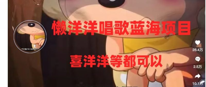 （8026期）懒洋洋唱歌蓝海项目，单条作品上10+点赞，变现稳定/快（教程+工具）-云创智库