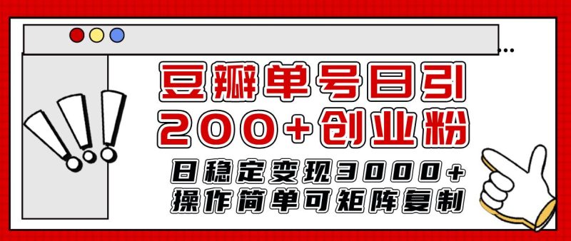 （7942期）豆瓣单号日引200+创业粉日稳定变现3000+操作简单可矩阵复制！-云创智库