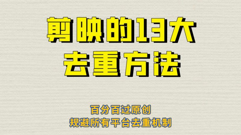 （6739期）剪映的13大去重方式，百分百过原创，可以规避所有平台的去重机制！-云创智库