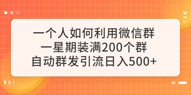（6215期）一个人如何利用微信群自动群发引流，一星期装满200个群，日入500+-云创智库