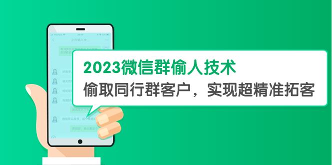 （5638期）2023微信群偷人技术，偷取同行群客户，实现超精准拓客【教程+软件】-云创智库