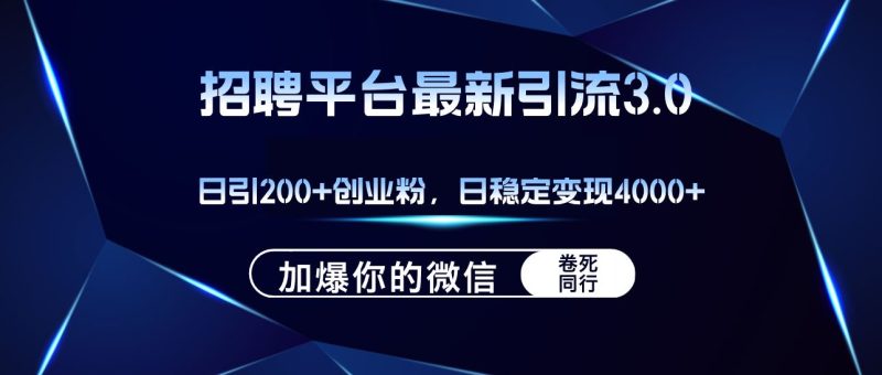 （12359期）招聘平台日引流200+创业粉，加爆微信，日稳定变现4000+-云创智库