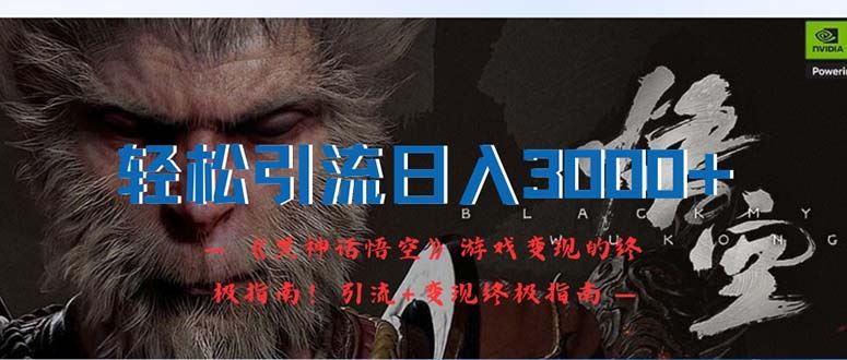 （12335期）轻松引流日入3000+：《黑神话悟空》游戏变现的终极指南！引流+变现终极…-云创智库